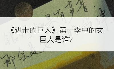 《进击的巨人》第一季中的女巨人是谁？