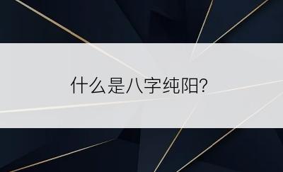 什么是八字纯阳？