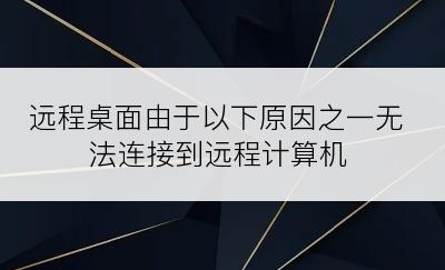 远程桌面由于以下原因之一无法连接到远程计算机
