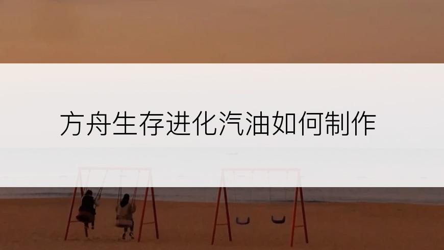 方舟生存进化汽油如何制作