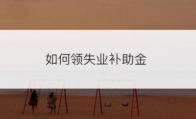 如何领失业补助金