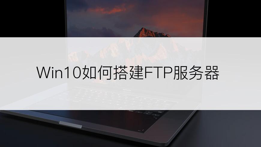 Win10如何搭建FTP服务器