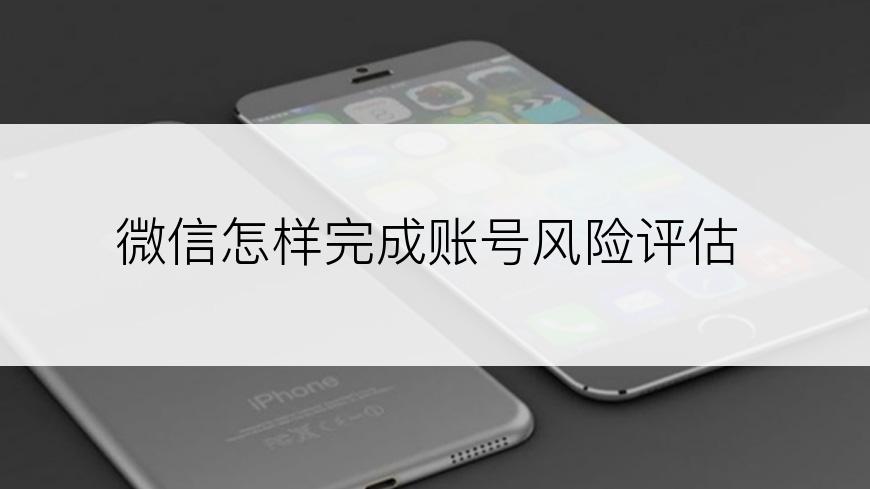 微信怎样完成账号风险评估