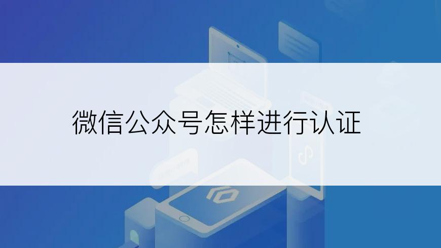 微信公众号怎样进行认证