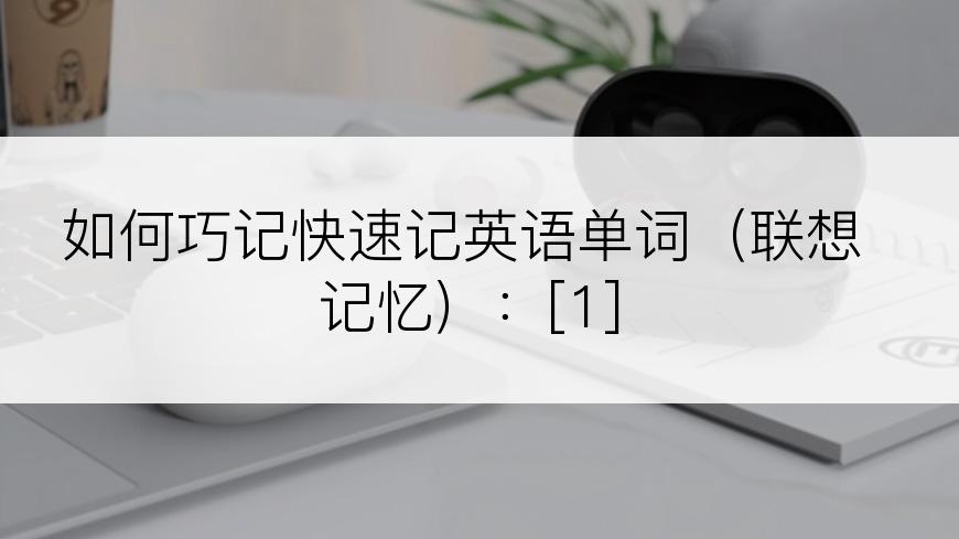 如何巧记快速记英语单词（联想记忆）：[1]