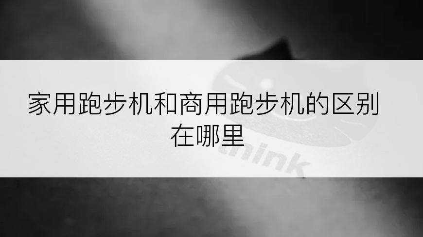 家用跑步机和商用跑步机的区别在哪里