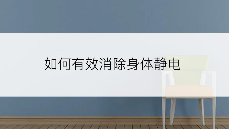 如何有效消除身体静电