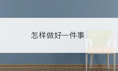 怎样做好一件事