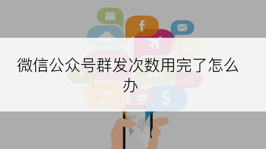 微信公众号群发次数用完了怎么办