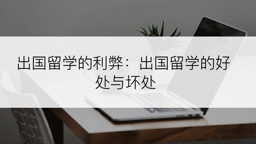 出国留学的利弊：出国留学的好处与坏处