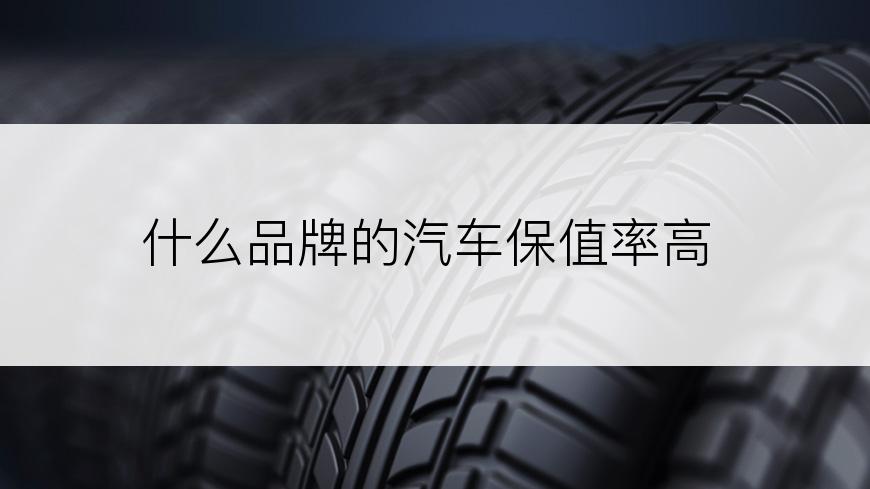 什么品牌的汽车保值率高