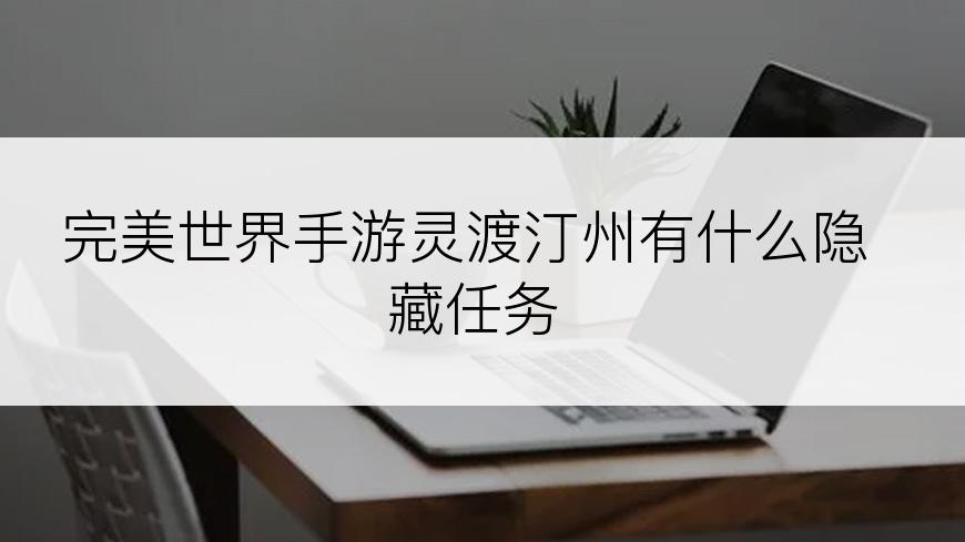 完美世界手游灵渡汀州有什么隐藏任务