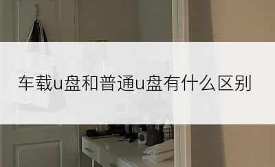 车载u盘和普通u盘有什么区别