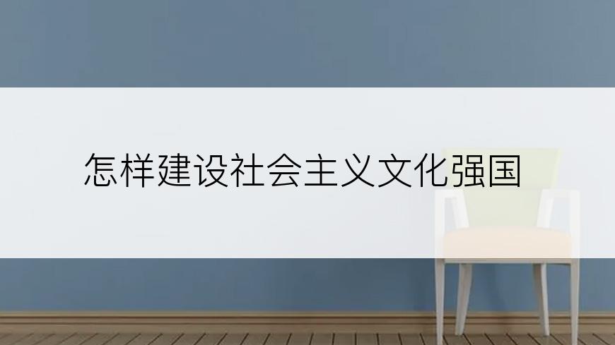 怎样建设社会主义文化强国