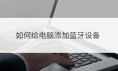 如何给电脑添加蓝牙设备