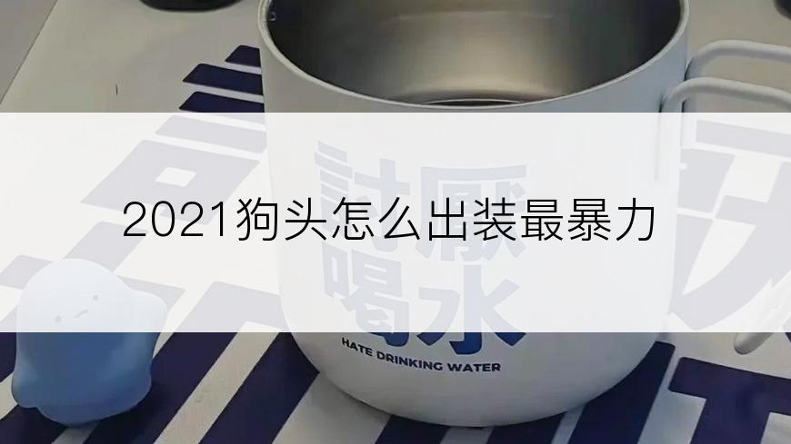 2021狗头怎么出装最暴力