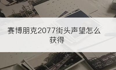 赛博朋克2077街头声望怎么获得