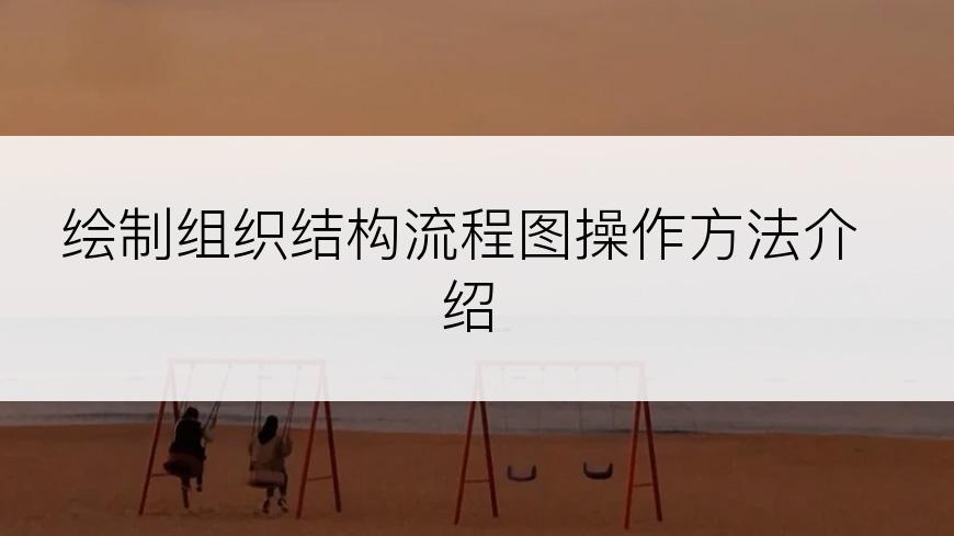 绘制组织结构流程图操作方法介绍