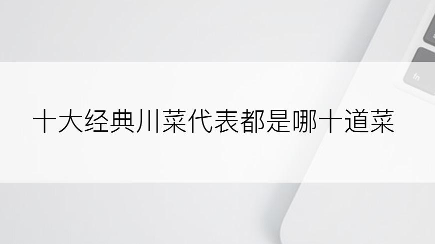 十大经典川菜代表都是哪十道菜
