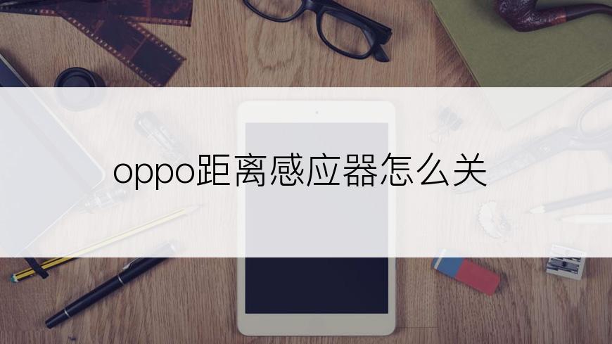 oppo距离感应器怎么关