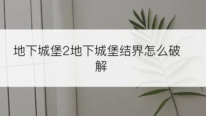 地下城堡2地下城堡结界怎么破解