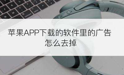 苹果APP下载的软件里的广告怎么去掉