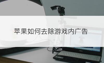 苹果如何去除游戏内广告