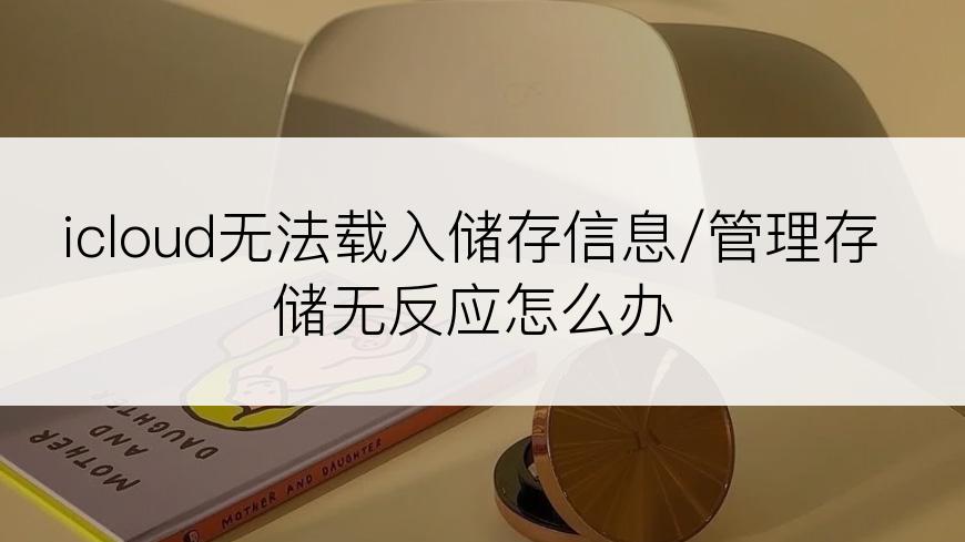 icloud无法载入储存信息/管理存储无反应怎么办