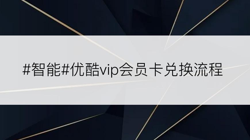 #智能#优酷vip会员卡兑换流程