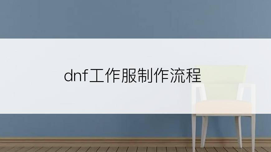 dnf工作服制作流程