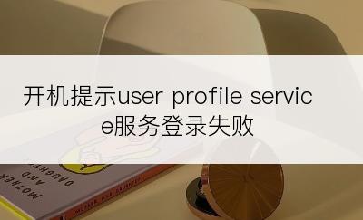 开机提示user profile service服务登录失败