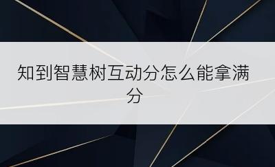 知到智慧树互动分怎么能拿满分