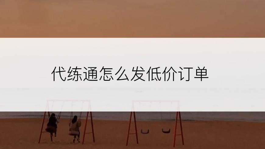 代练通怎么发低价订单