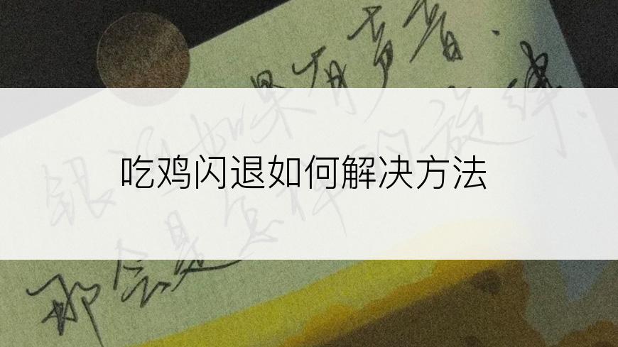 吃鸡闪退如何解决方法