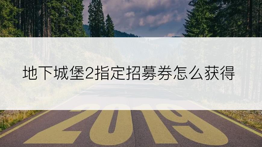 地下城堡2指定招募券怎么获得