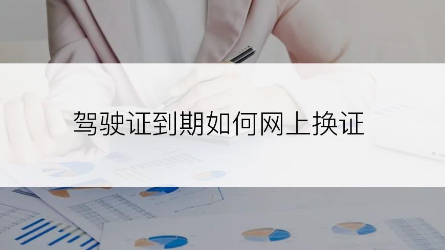 驾驶证到期如何网上换证