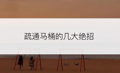 疏通马桶的几大绝招