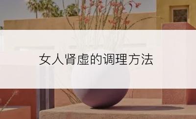 女人肾虚的调理方法