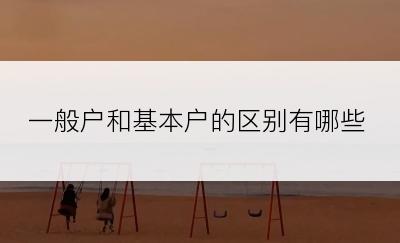一般户和基本户的区别有哪些