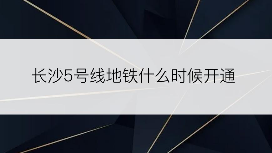 长沙5号线地铁什么时候开通
