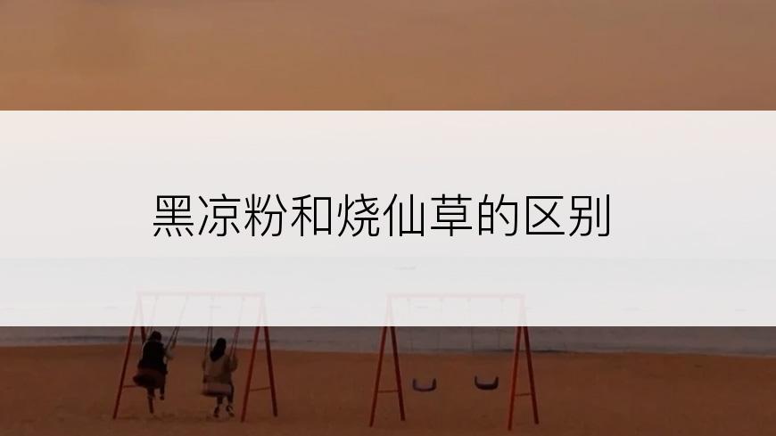 黑凉粉和烧仙草的区别