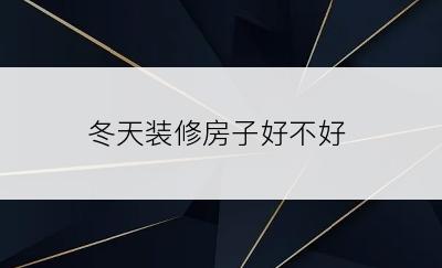 冬天装修房子好不好