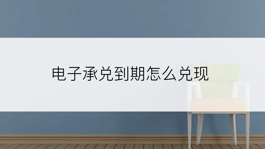 电子承兑到期怎么兑现