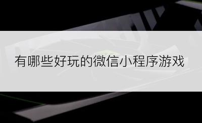 有哪些好玩的微信小程序游戏