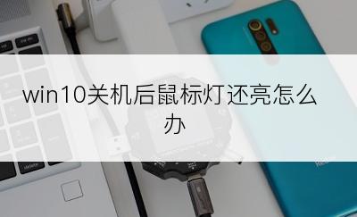 win10关机后鼠标灯还亮怎么办