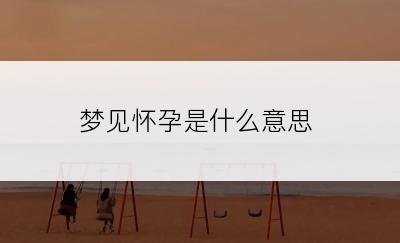 梦见怀孕是什么意思
