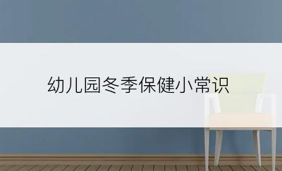 幼儿园冬季保健小常识