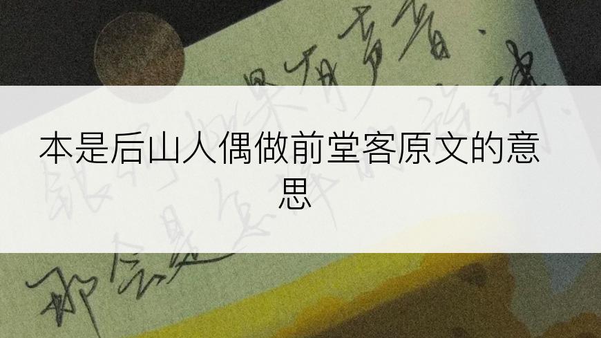 本是后山人偶做前堂客原文的意思