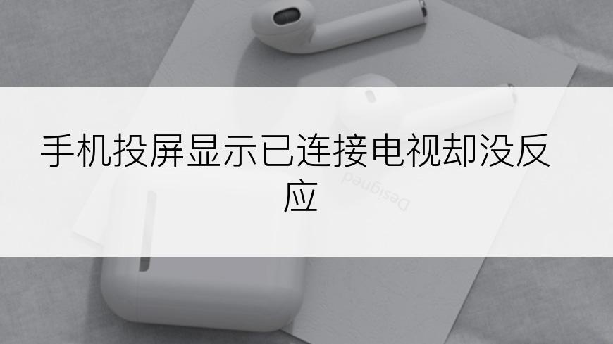 手机投屏显示已连接电视却没反应