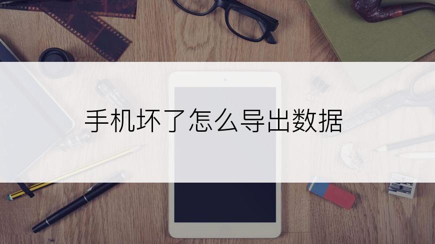 手机坏了怎么导出数据